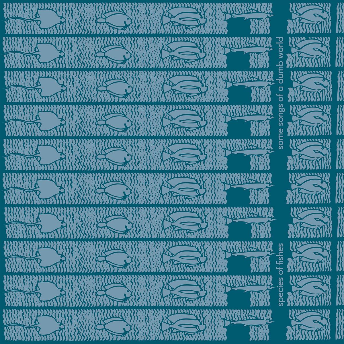 Species of Fishes – Some Songs Of A Dumb World