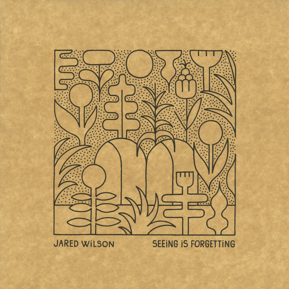 Jared Wilson – Seeing Is Forgetting